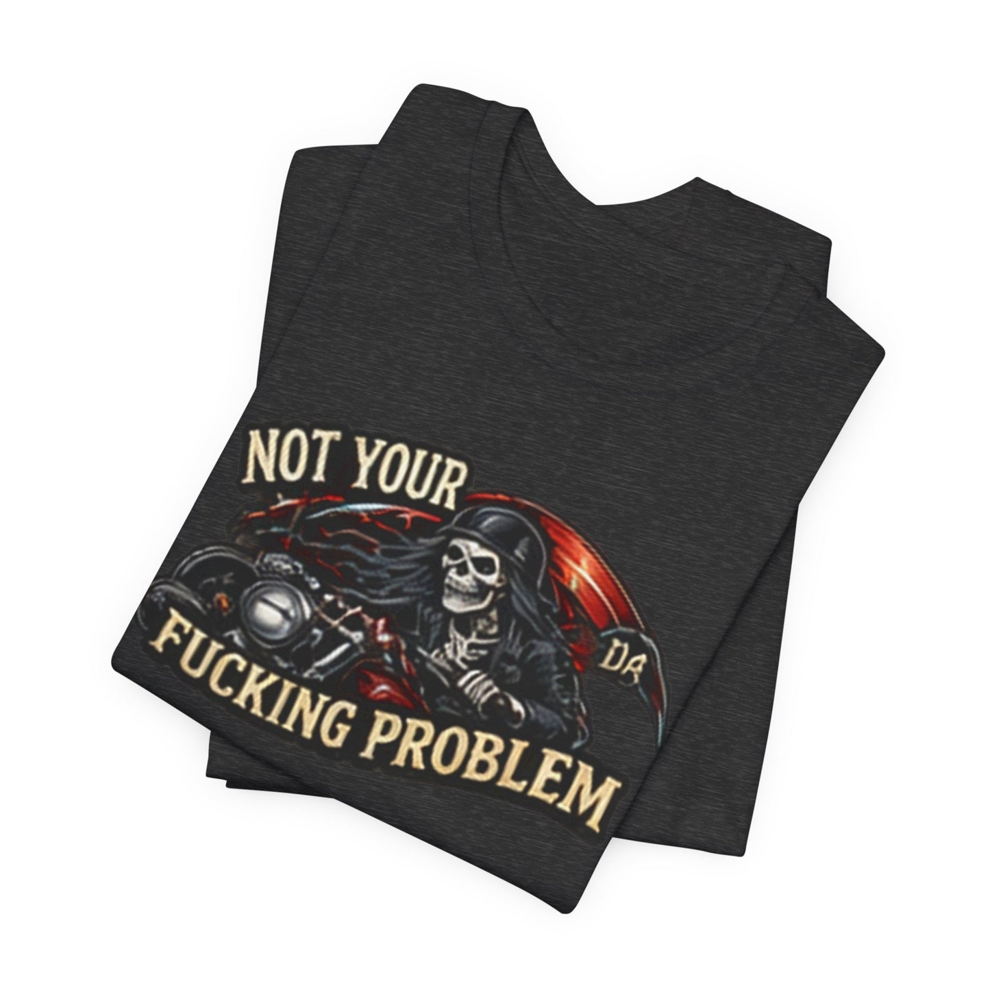 Not Your Fucking Problem — Grim Reaper Motorcycle Tee