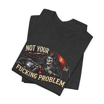 Not Your Fucking Problem — Grim Reaper Motorcycle Tee