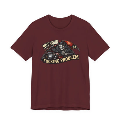 Not Your Fucking Problem — Grim Reaper Motorcycle Tee