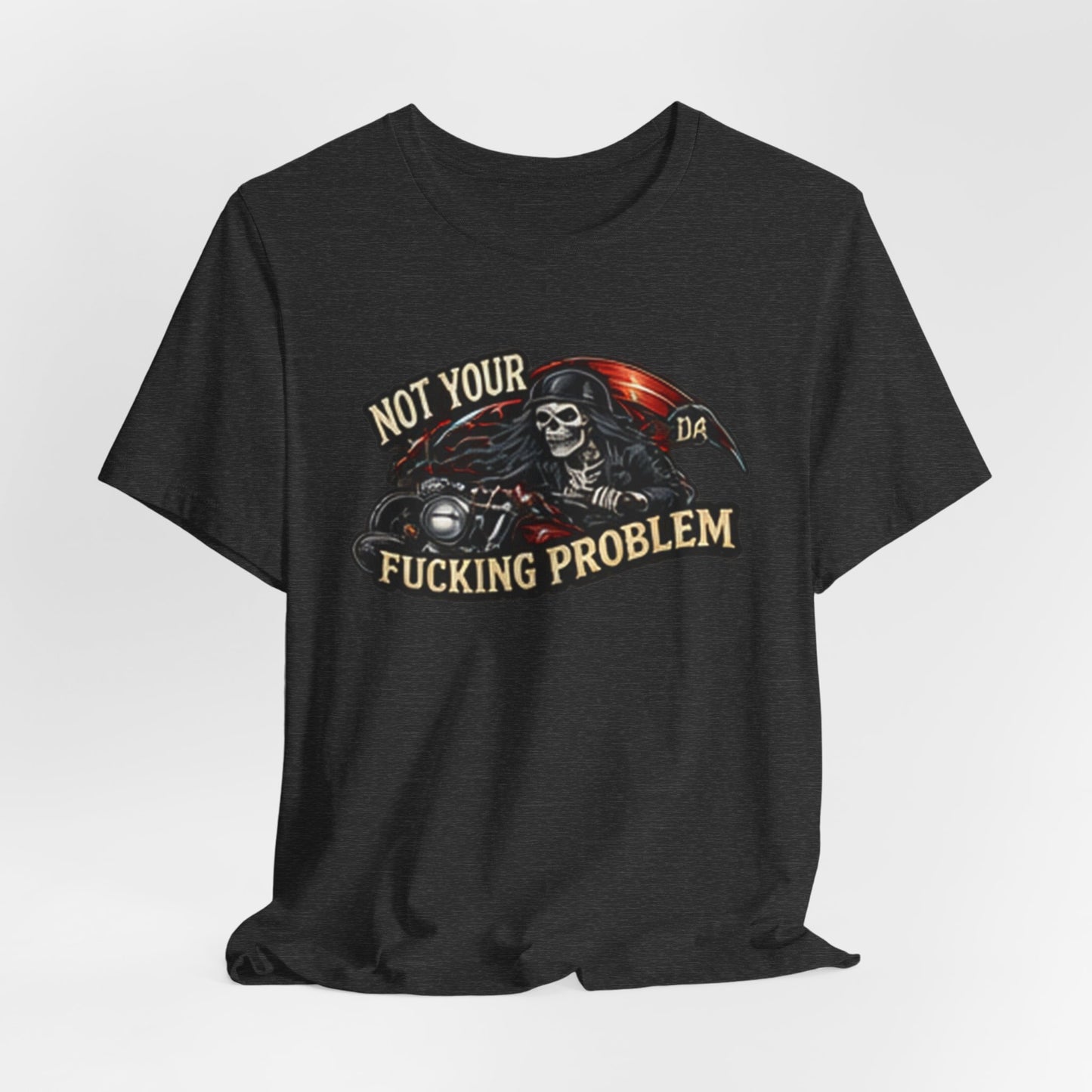 Not Your Fucking Problem — Grim Reaper Motorcycle Tee