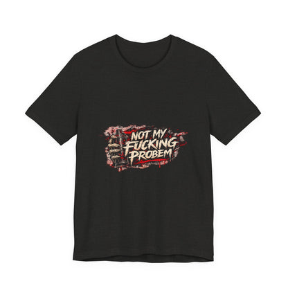 Not My Fucking Problem Graphic Tee - Bold Statement T‑Shirt