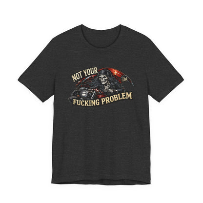 Not Your Fucking Problem — Grim Reaper Motorcycle Tee