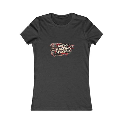 Not My Fucking Problem — Women's Favorite Graphic Tee