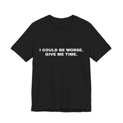 I Could Be Worse, Give Me Time — Unisex Graphic Tee