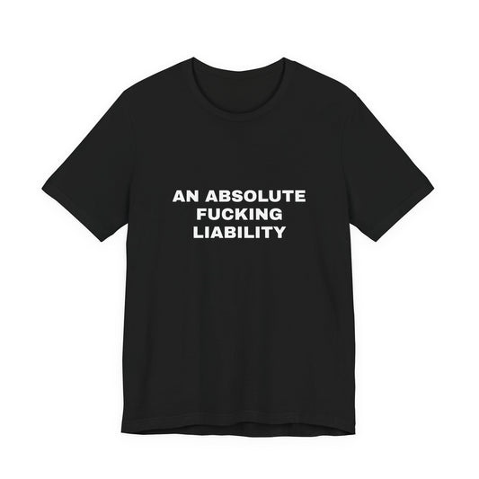 An Absolute Fucking Liability — Unisex Graphic Tee