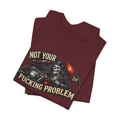 Not Your Fucking Problem — Grim Reaper Motorcycle Tee