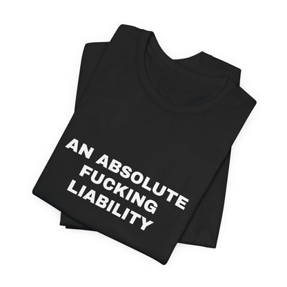 An Absolute Fucking Liability — Unisex Graphic Tee