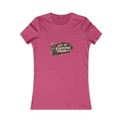 Not My Fucking Problem — Women's Favorite Graphic Tee
