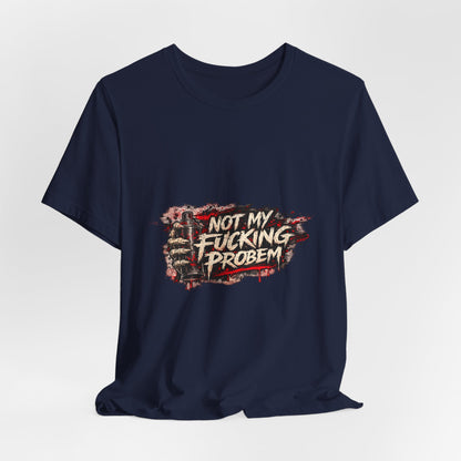 Not My Fucking Problem Graphic Tee - Bold Statement T‑Shirt