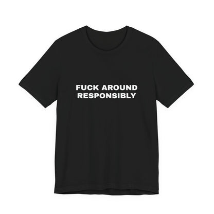 Fuck Around Responsibly — Unisex Graphic Tee