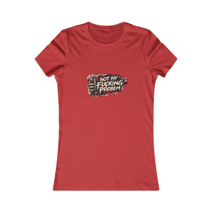 Not My Fucking Problem — Women's Favorite Graphic Tee