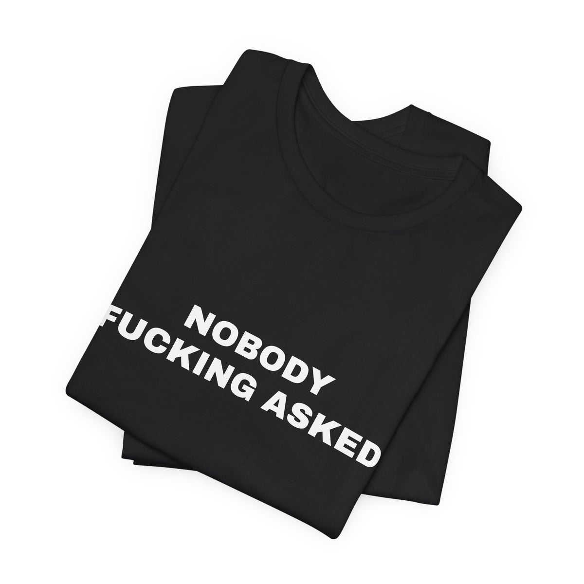 Nobody Fucking Asked — Unisex Graphic Tee