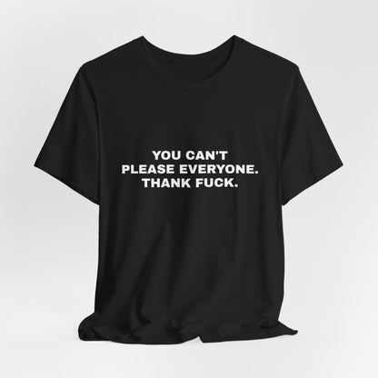 You Can't Please Everyone, Thank Fuck — Unisex Graphic Tee