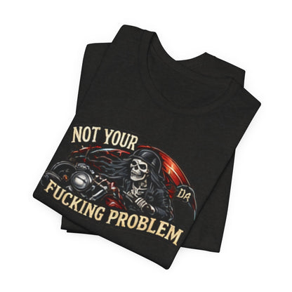 Not Your Fucking Problem — Grim Reaper Motorcycle Tee
