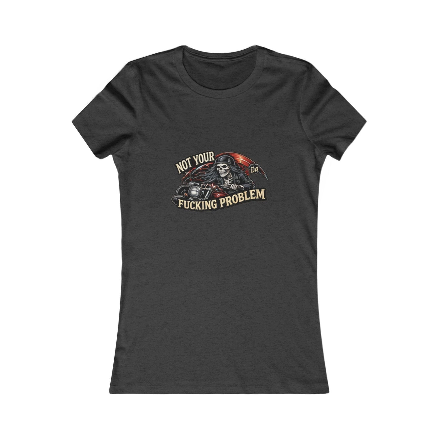 Not Your Fucking Problem Reaper — Women's Favorite Graphic Tee