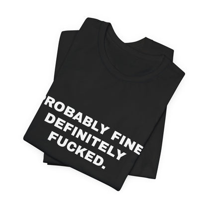 Probably Fine, Definitely Fucked — Unisex Graphic Tee