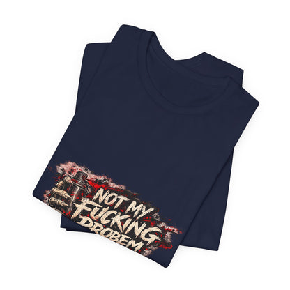 Not My Fucking Problem Graphic Tee - Bold Statement T‑Shirt
