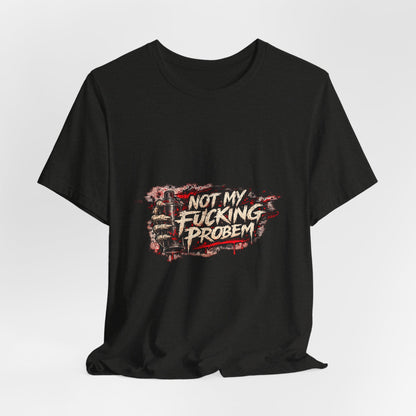 Not My Fucking Problem Graphic Tee - Bold Statement T‑Shirt