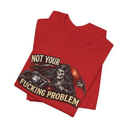 Not Your Fucking Problem — Grim Reaper Motorcycle Tee
