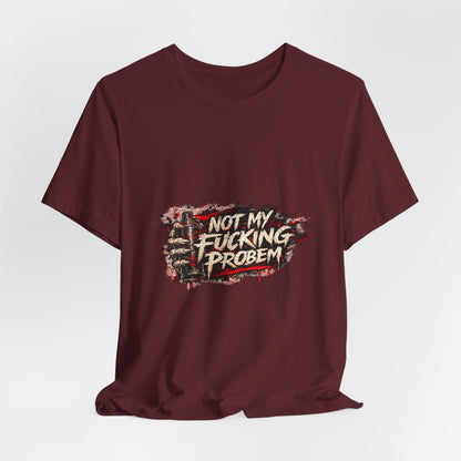 Not My Fucking Problem Graphic Tee - Bold Statement T‑Shirt