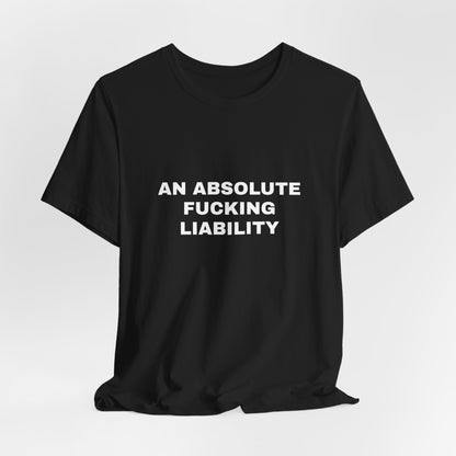 An Absolute Fucking Liability — Unisex Graphic Tee