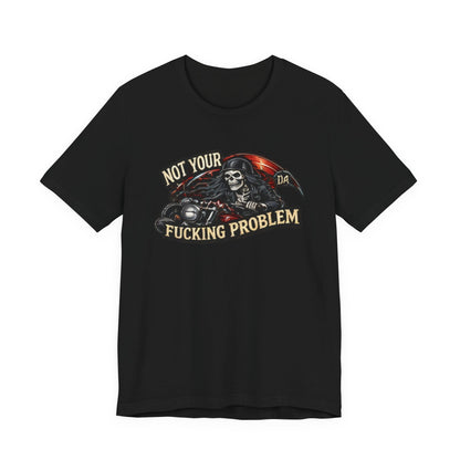 Not Your Fucking Problem — Grim Reaper Motorcycle Tee