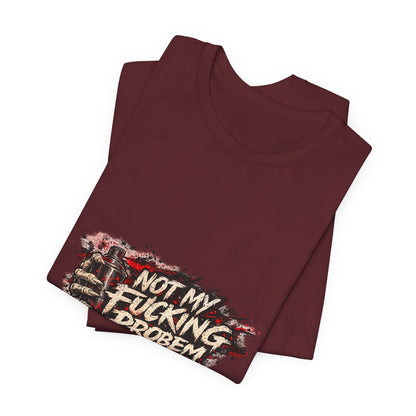 Not My Fucking Problem Graphic Tee - Bold Statement T‑Shirt