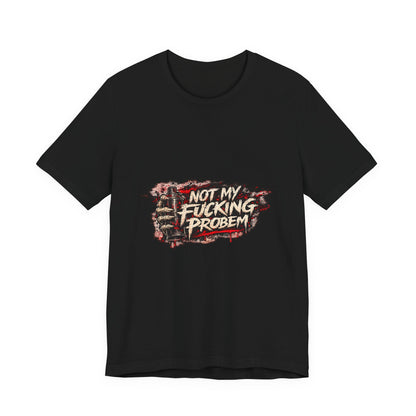 Not My Fucking Problem Graphic Tee - Bold Statement T‑Shirt