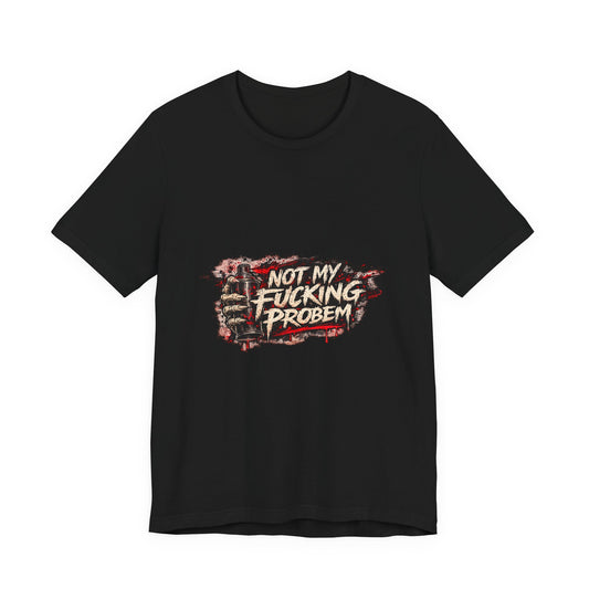 Not My Fucking Problem Graphic Tee - Bold Statement T‑Shirt