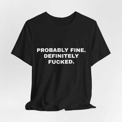 Probably Fine, Definitely Fucked — Unisex Graphic Tee