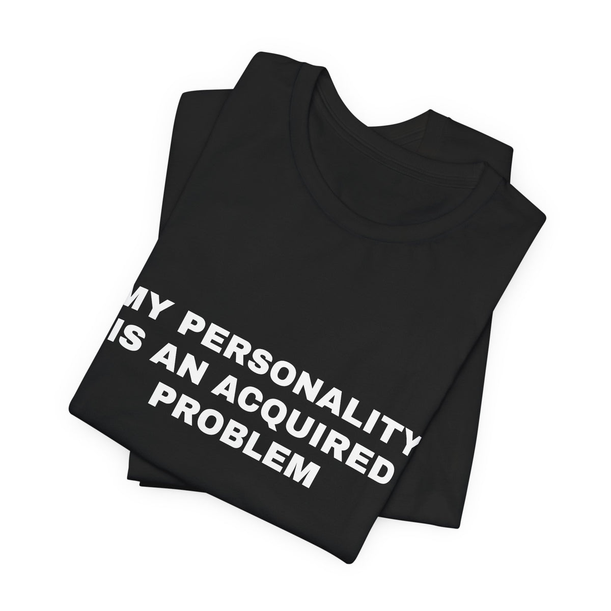 My Personality Is an Acquired Problem — Unisex Graphic Tee