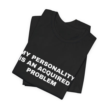 My Personality Is an Acquired Problem — Unisex Graphic Tee
