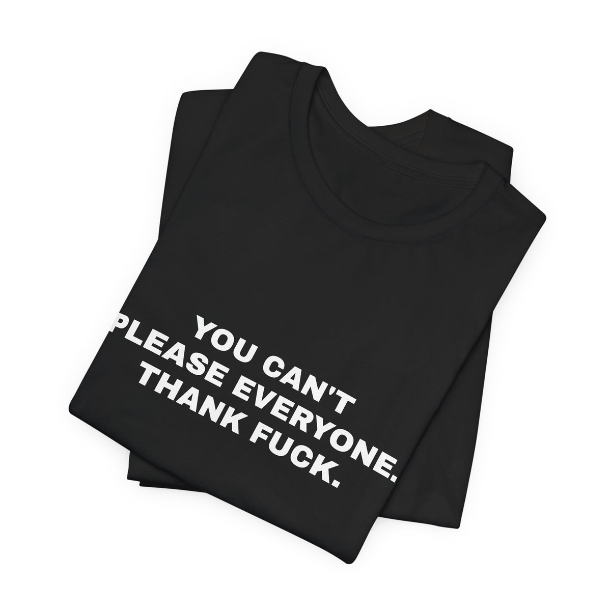 You Can't Please Everyone, Thank Fuck — Unisex Graphic Tee