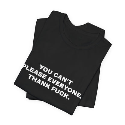You Can't Please Everyone, Thank Fuck — Unisex Graphic Tee