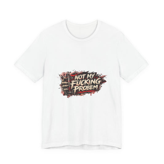 Not My Fucking Problem Graphic Tee - Bold Statement T‑Shirt