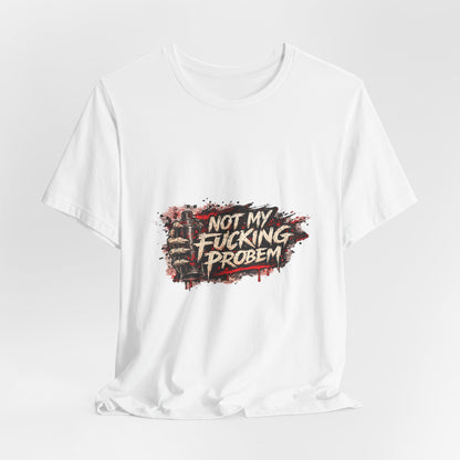 Not My Fucking Problem Graphic Tee - Bold Statement T‑Shirt