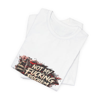 Not My Fucking Problem Graphic Tee - Bold Statement T‑Shirt