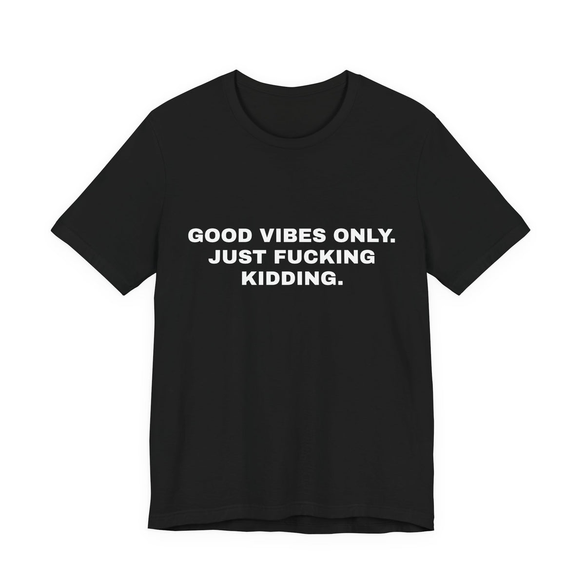 Good Vibes Only, Just Fucking Kidding — Unisex Graphic Tee