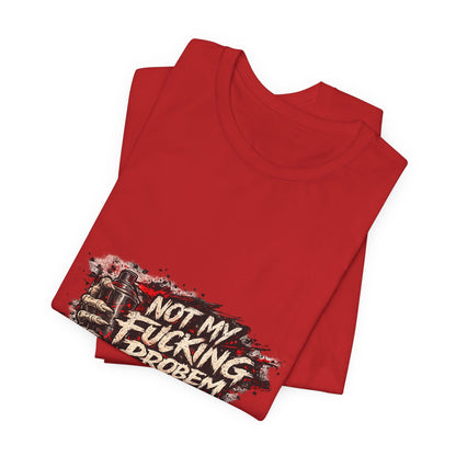 Not My Fucking Problem Graphic Tee - Bold Statement T‑Shirt