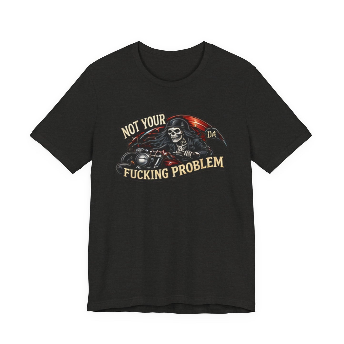 Not Your Fucking Problem — Grim Reaper Motorcycle Tee