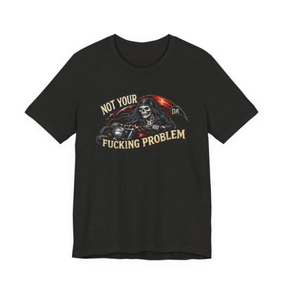 Not Your Fucking Problem — Grim Reaper Motorcycle Tee