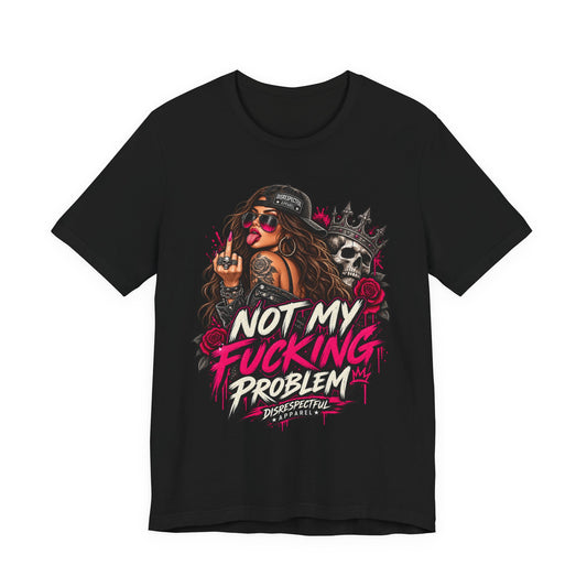 Not My Fucking Problem Graphic Tee