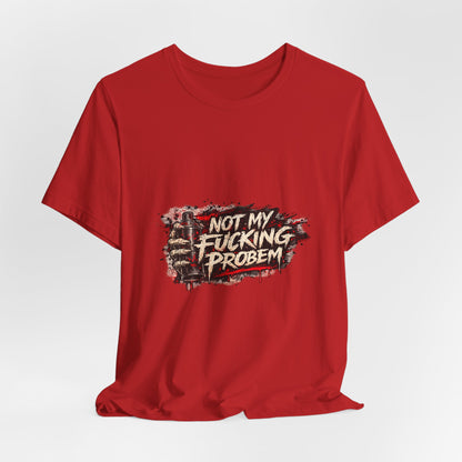 Not My Fucking Problem Graphic Tee - Bold Statement T‑Shirt