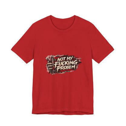 Not My Fucking Problem Graphic Tee - Bold Statement T‑Shirt