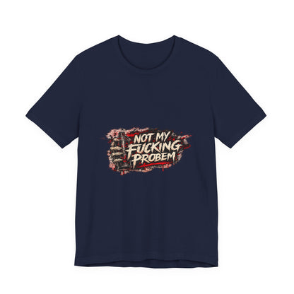Not My Fucking Problem Graphic Tee - Bold Statement T‑Shirt