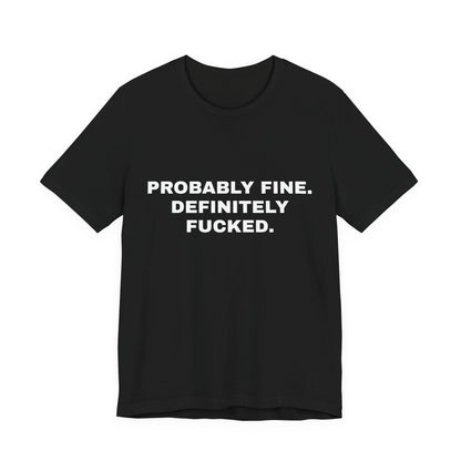 Probably Fine, Definitely Fucked — Unisex Graphic Tee