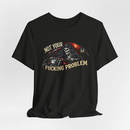 Not Your Fucking Problem — Grim Reaper Motorcycle Tee