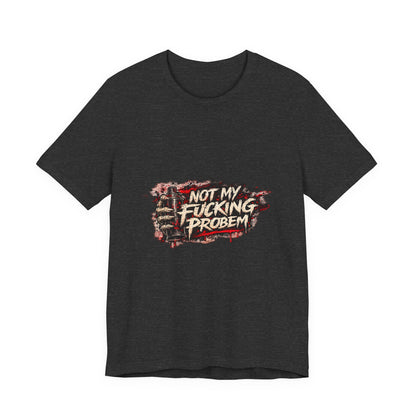 Not My Fucking Problem Graphic Tee - Bold Statement T‑Shirt