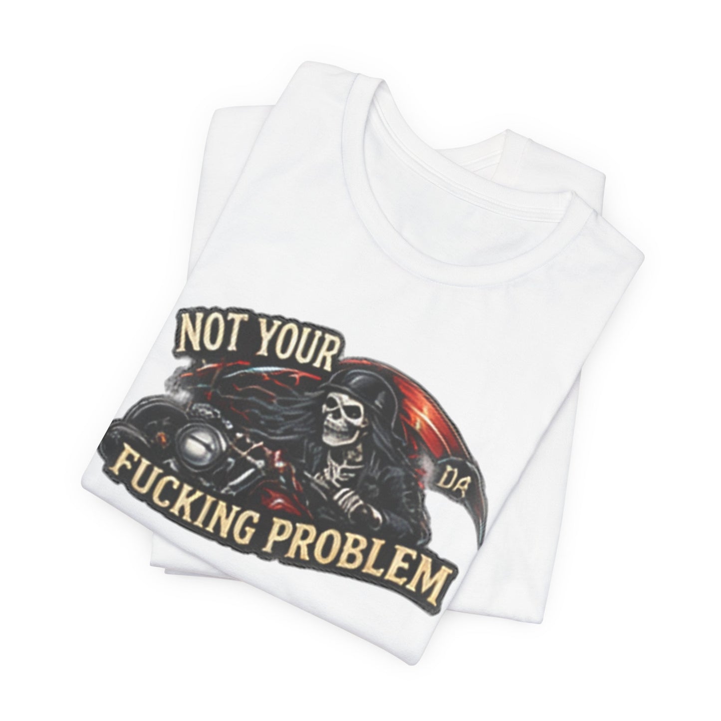 Not Your Fucking Problem — Grim Reaper Motorcycle Tee